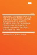 Memorial Addresses Upon the Life and Character of Leland Stanford (Late a Senator from the State of California), Deliver di United States Congress Senate edito da HardPress Publishing