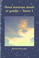 Nous Sommes Aimes Et Guides - Tome 1 di Sylvie Precourt edito da Lulu.com
