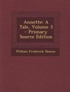 Annette: A Tale, Volume 3 - Primary Source Edition di William Frederick Deacon edito da Nabu Press