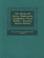 The Works of Henry Wadsworth Longfellow: Prose Works - Primary Source Edition di Henry Wadsworth Longfellow, Dante Alighieri edito da Nabu Press