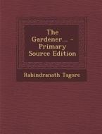 The Gardener... di Rabindranath Tagore edito da Nabu Press