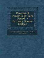 Canzoni; & Ripostes of Ezra Pound - Primary Source Edition di James David Hart, Ezra Pound, T. E. 1883-1917 Hulme edito da Nabu Press