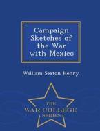 Campaign Sketches of the War with Mexico - War College Series di William Seaton Henry edito da WAR COLLEGE SERIES