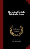 The Ionian Islands In Relation To Greece di John Dunn Gardner edito da Andesite Press