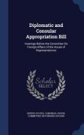 Diplomatic And Consular Appropriation Bill edito da Sagwan Press