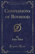 Confessions Of Boyhood (classic Reprint) di John Albee edito da Forgotten Books