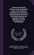Lectures On Ancient History, From The Earliest Times To The Taking Of Alexandria By Octavianus. Comprising The History Of The Asiatic Nations, The Egy di Barthold Georg Niebuhr, Leonhard Schmitz, Marcus Von Niebuhr edito da Palala Press