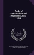 Books Of Examinations And Depositions, 1570-1594 di Southampton Southampton, Gertrude H Hamilton, Elinor R Aubrey edito da Palala Press
