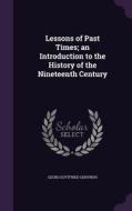 Lessons Of Past Times; An Introduction To The History Of The Nineteenth Century di Georg Gottfried Gervinus edito da Palala Press