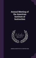 Annual Meeting Of The American Institute Of Instruction edito da Palala Press