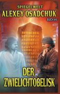 Der Zwielichtobelisk (Spiegelwelt Buch #4) LitRPG-Serie di Alexey Osadchuk edito da LIGHTNING SOURCE INC