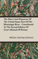 The Musci And Hepaticae Of The United States East Of The Mississippi River - Contributed To The Second Edition Of Gray's Manual Of Botany di William Starling Sullivant edito da Read Books