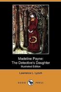 Madeline Payne: The Detective's Daughter (Illustrated Edition) (Dodo Press) di Lawrence L. Lynch edito da Dodo Press