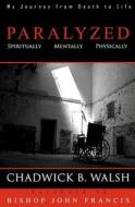 Paralyzed: Physically, Mentally, Spiritually di Chadwick B. Walsh edito da Createspace