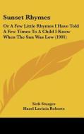 Sunset Rhymes: Or a Few Little Rhymes I Have Told a Few Times to a Child I Know When the Sun Was Low (1901) di Seth Sturges edito da Kessinger Publishing