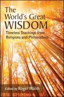 The World's Great Wisdom: Timeless Teachings from Religions and Philosophies di Roger Walsh edito da State University of New York Press