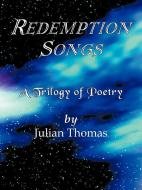 Redemption Songs: A Trilogy of Poetry di Julian Thomas edito da AUTHORHOUSE