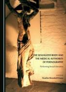 The Sexualized Body And The Medical Authority Of Pornography edito da Cambridge Scholars Publishing
