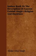 Sakhee Book Or The Description Of Gooroo Gobind Singh's Religion And Doctrines di Sirdar Attar Singh edito da Waddell Press