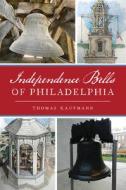 Independence Bells of Philadelphia di Thomas Kaufmann edito da HISTORY PR