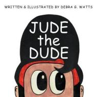 Jude The Dude di Debra G Watts edito da Xlibris