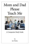 Mom and Dad Please Teach Me di Joe Wesley edito da Archway Publishing