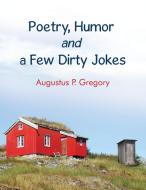 Poetry, Humor and a Few Dirty Jokes di Augustus Gregory edito da DORRANCE PUB CO INC