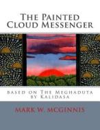 The Painted Cloud Messenger: Based on the Meghaduta by Kalidasa di Mark W. McGinnis edito da Createspace