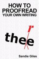 How to Proofread Your Own Writing: Tips and Techniques to Help You Produce an Error-Free Manuscript di Sandie Giles edito da Createspace
