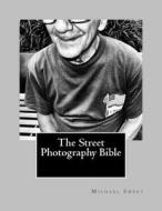 The Street Photography Bible di Michael Ernest Sweet edito da Createspace