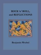 ROCK 'n' ROLL, and REFLECTIONS di Benjamin Wrubel edito da iUniverse