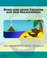 Dino Und Seine Freunde Auf Der Palmeninsel: Eine Abenteuergeschichte Fur Kinder di Oliver Sebastian edito da Createspace