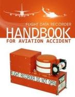 Flight Data Recorder Handbook for Aviation Accident Investigations di National Transportation Safety Board edito da Createspace