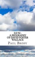 D.F.W.: A Biography of David Foster Wallace di Paul Brody edito da Createspace