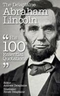 The Delaplaine Abraham Lincoln - His 100 Essential Quotations di Andrew Delaplaine, Renee Delaplaine edito da Createspace