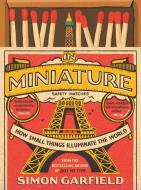 In Miniature: How Small Things Illuminate the World di Simon Garfield edito da ATRIA