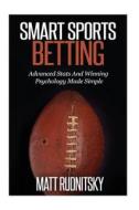 Smart Sports Betting: Advanced STATS and Winning Psychology Made Simple di Matt Rudnitsky edito da Createspace Independent Publishing Platform