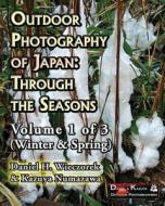 Outdoor Photography of Japan: Through the Seasons - Volume 1 of 3 (Winter & Spring) di MR Daniel H. Wieczorek, MR Kazuya Numazawa edito da Createspace