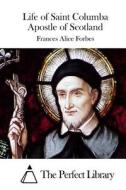 Life of Saint Columba Apostle of Scotland di Frances Alice Forbes edito da Createspace