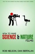 How to Make Science and Nature Films: A Guide for Emerging Documentary Filmmakers di Dan Bertalan, Rob P. Nelson edito da Createspace