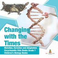 Changing With The Times | Mutation, Variation And Adaptation | Encyclopedia Kids Books Grade 7 | Children's Biology Books di Baby Professor edito da Speedy Publishing LLC