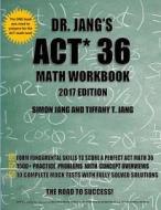 Dr. Jang's ACT 36 Math Workbook di Dr Simon Jang, Tiffany T. Jang edito da Createspace Independent Publishing Platform