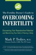 The Fertility Doctor's Guide to Overcoming Infertility: Discovering Your Reproductive Potential and Maximizing Your Odds di Mark P. Trolice edito da HARVARD COMMON PR