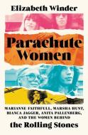 Parachute Women: Marianne Faithfull, Marsha Hunt, Bianca Jagger, Anita Pallenberg, and the Women Behind the Rolling Stones di Elizabeth Winder edito da SEAL PR CA