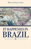 It Happened in Brazil di William Oxley Cook edito da XULON PR