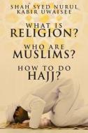 What Is Religion? Who Are Muslims? How To Do Hajj? di Shah Syed Nurul Kabir Uwaisee edito da Wasteland Press