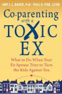 Co-parenting with a Toxic Ex di Amy J. L. Baker, Paul R. Fine edito da New Harbinger Publications