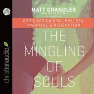 The Mingling of Souls: God's Design for Love, Sex, Marriage, and Redemption di Matt Chandler, Jared C. Wilson edito da Christianaudio