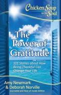 Chicken Soup for the Soul: The Power of Gratitude: 101 Stories about How Being Thankful Can Change Your Life di Amy Newmark, Deborah Norville edito da CHICKEN SOUP FOR THE SOUL