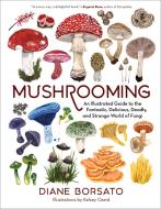 The Art of Mushrooming: An Illustrated Guide to the Fantastic World of Fungi di Diane Borsato edito da EXPERIMENT